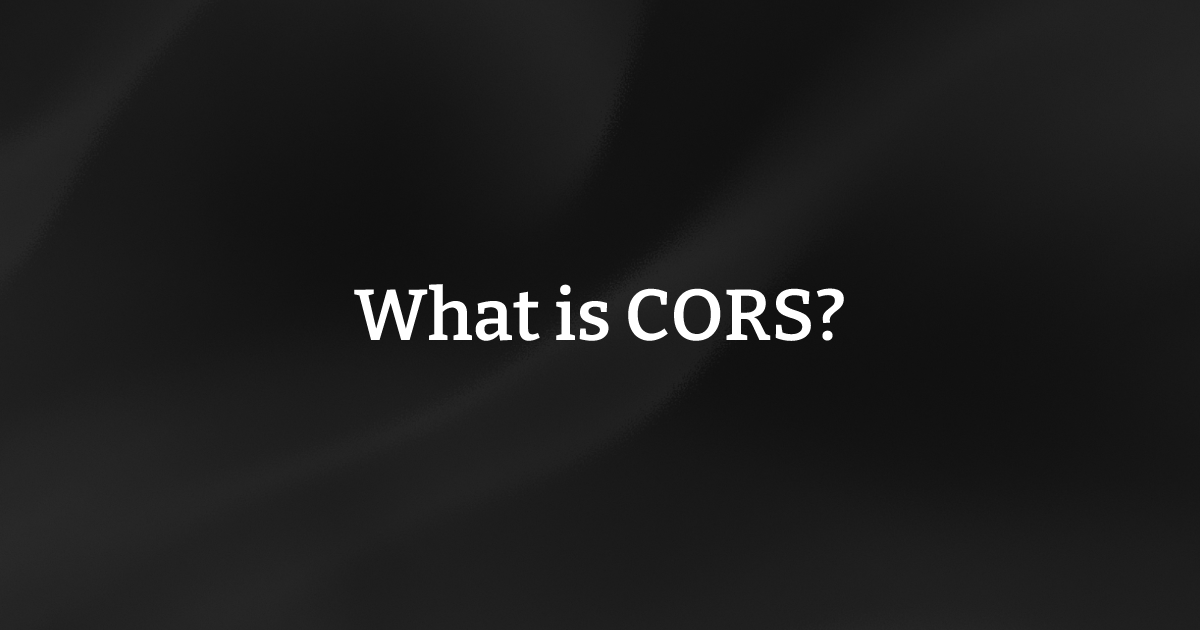What is CORS? Cross-Origin Resource Sharing Explained